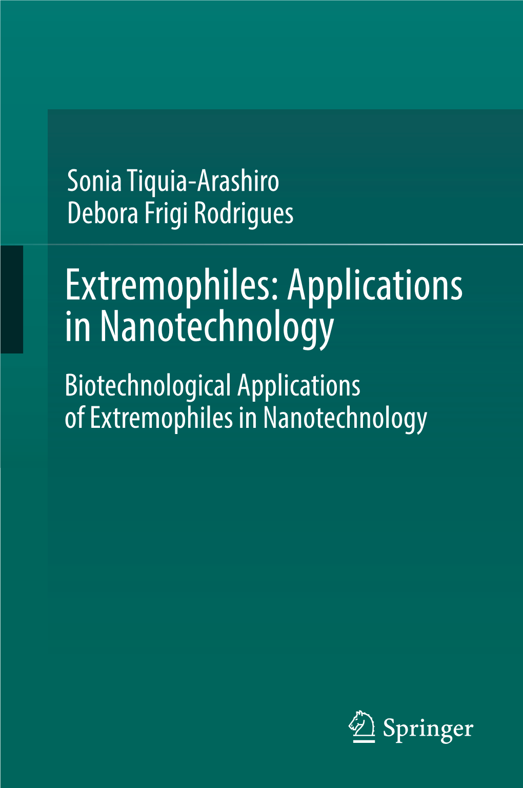 Biotechnological Applications of Extremophiles in Nanotechnology Extremophiles: Applications in Nanotechnology Sonia Tiquia-Arashiro • Debora Frigi Rodrigues