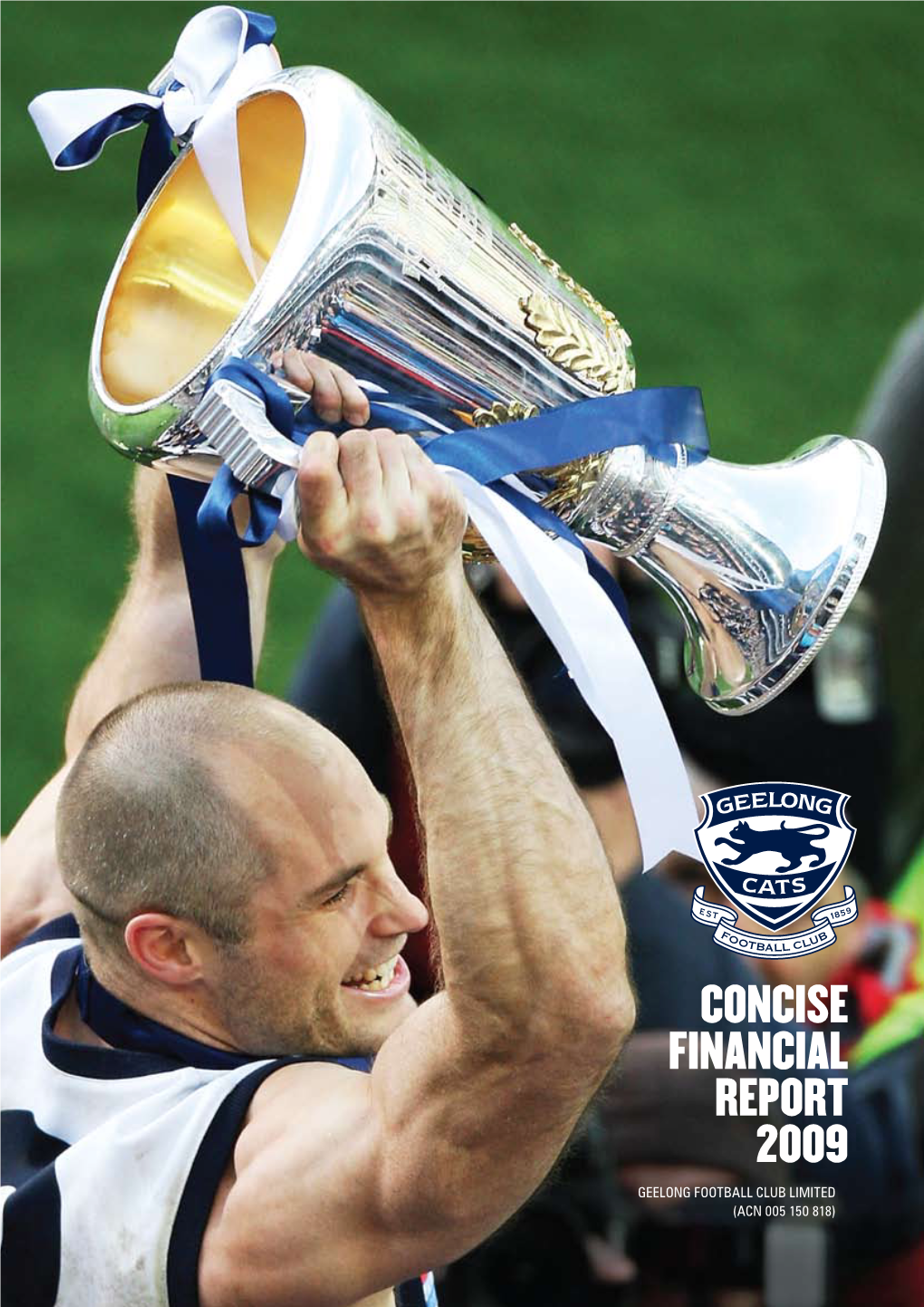 Concise Financial Report 2009 GEELONG FOOTBALL CLUB LIMITED (ACN 005 150 818) 2 Geelong Cats Concise Financial Report 2009 3