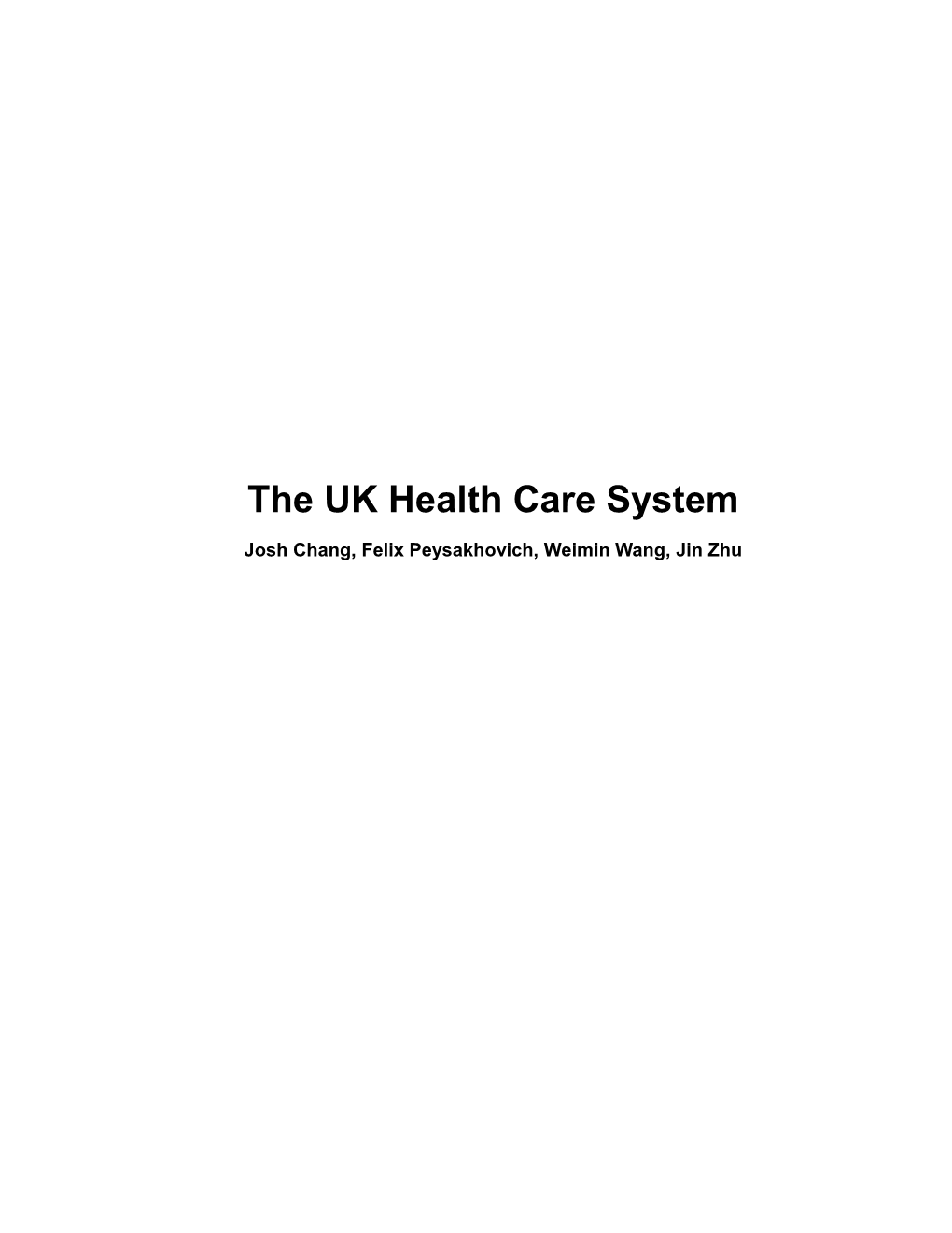 The UK Health Care System Josh Chang, Felix Peysakhovich, Weimin Wang, Jin Zhu