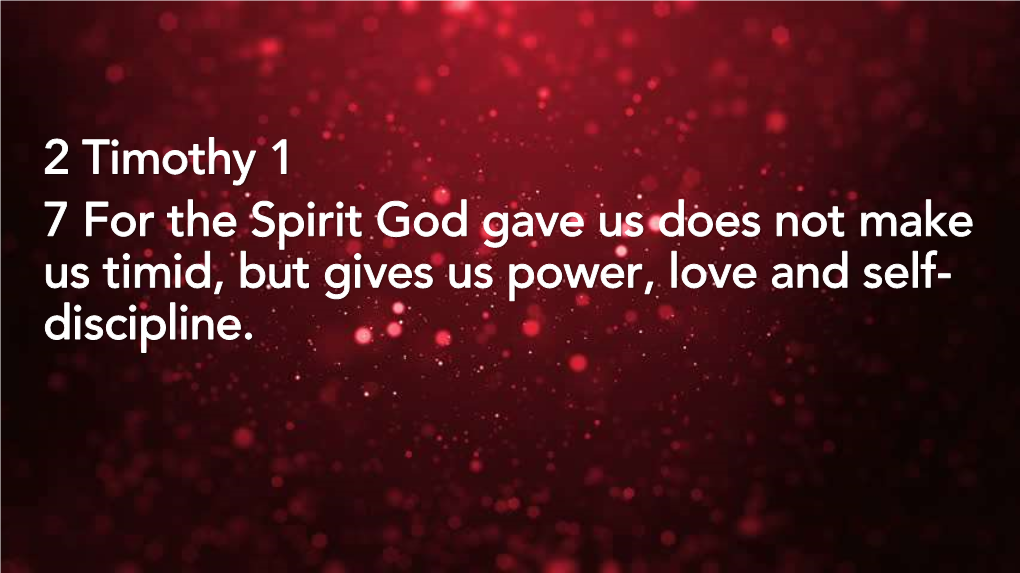 2 Timothy 1 7 for the Spirit God Gave Us Does Not Make Us Timid, but Gives Us Power, Love and Self- Discipline