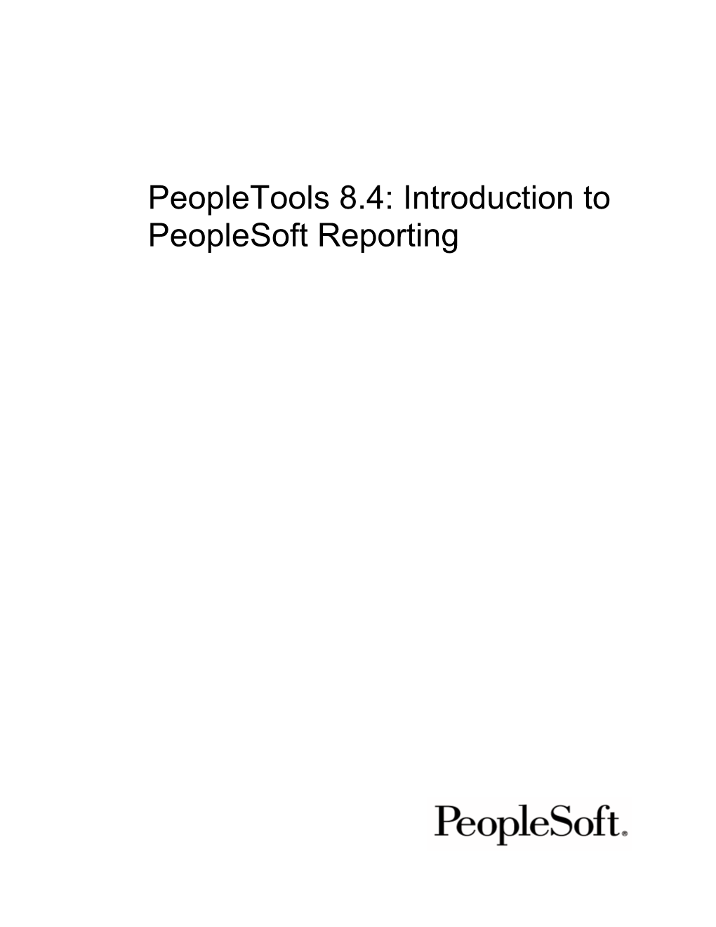 Introduction to Peoplesoft Reporting Peopletools 8.4: Introduction to Peoplesoft Reporting