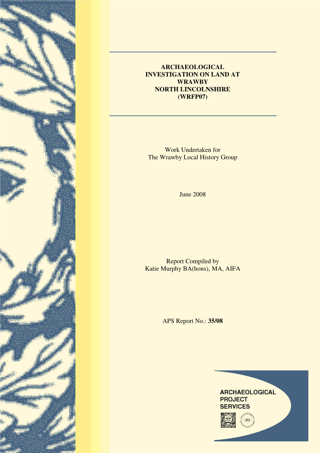 ARCHAEOLOGICAL INVESTIGATION on LAND at WRAWBY NORTH LINCOLNSHIRE (WRFP07) Work Undertaken for the Wrawby Local History Group Ju