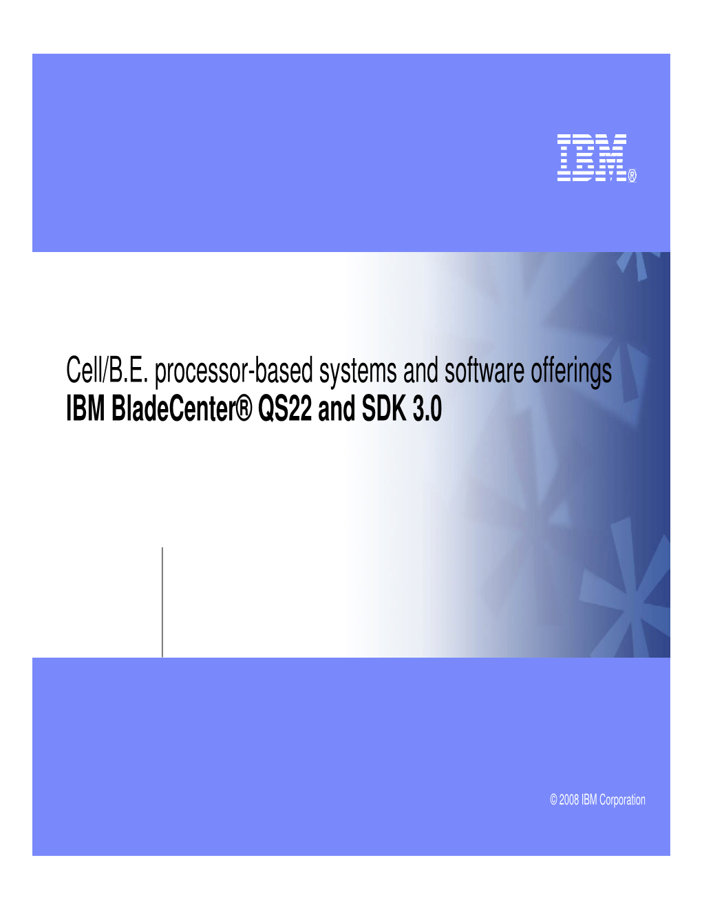 Cell/BE Processor-Based Systems and Software Offerings IBM Bladecenter