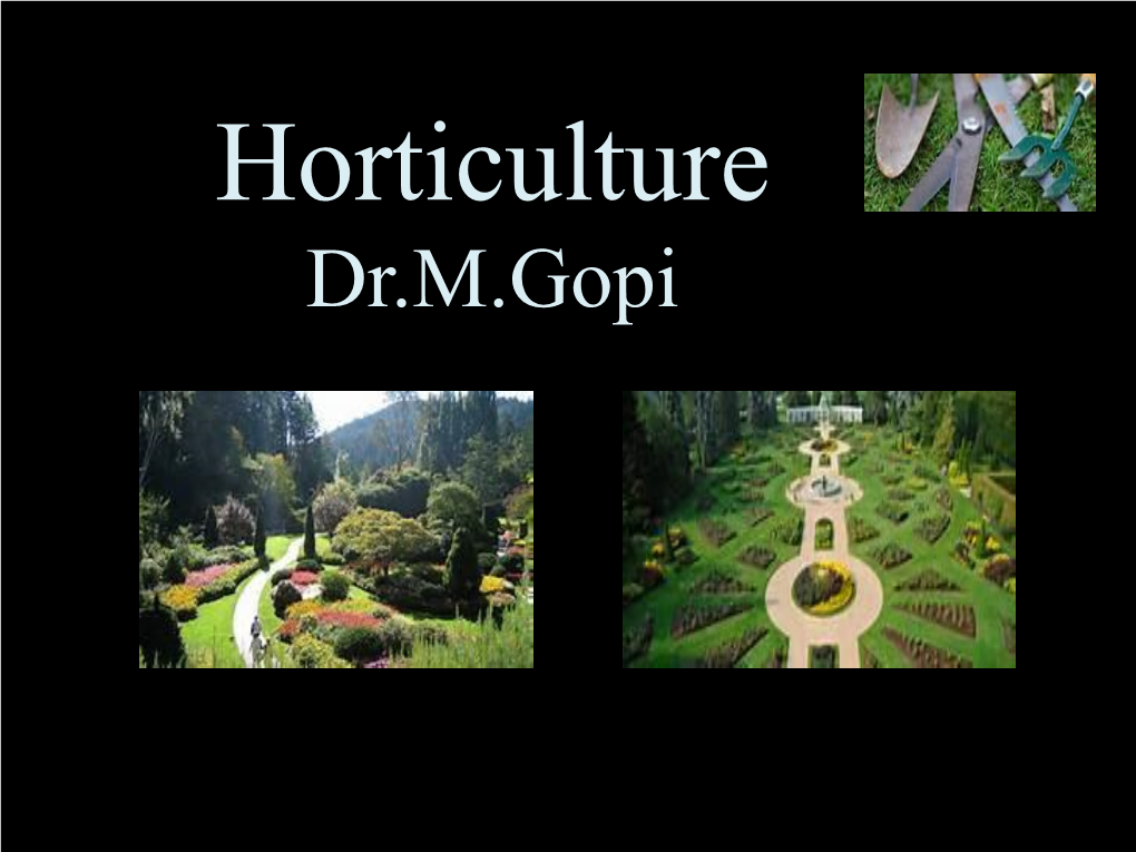 Horticulture Dr.M.Gopi Introduction the Term “Horticulture” Is Probably of Recent Origin and It First Appeared in Writings of 17Th Century