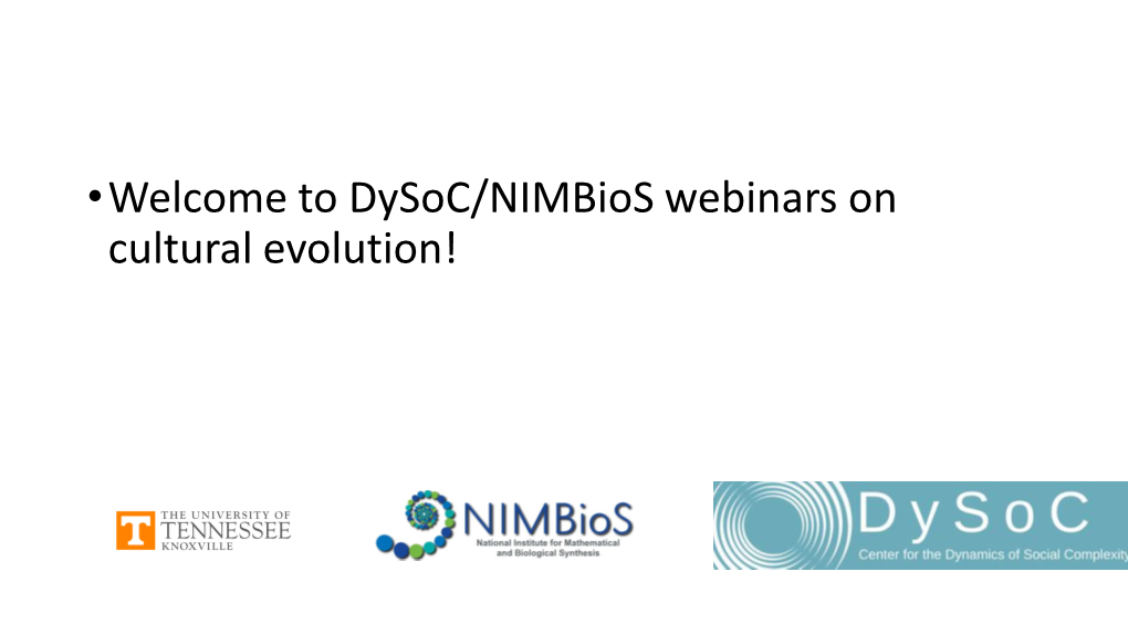 •Welcome to Dysoc/Nimbios Webinars on Cultural Evolution!