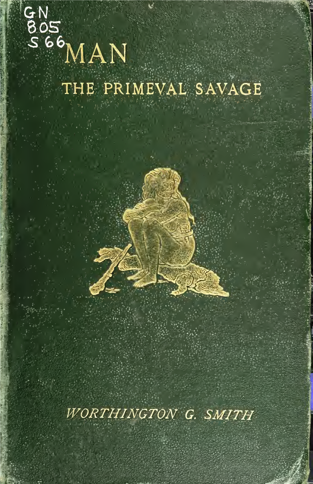 Man, the Primeval Savage : His Haunts and Relics from the Hill-Tops Of