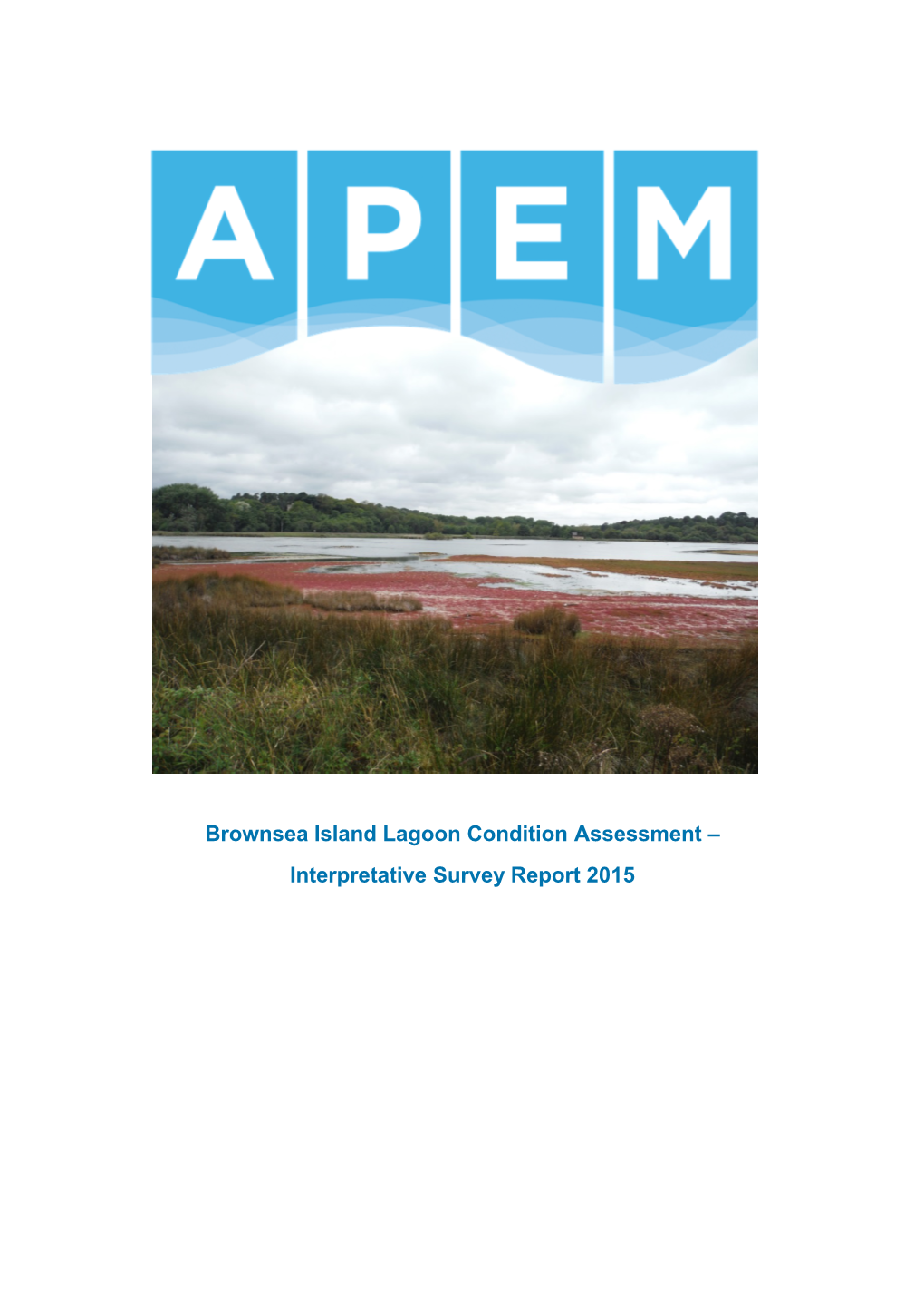 Brownsea Island Lagoon Condition Assessment – Interpretative Survey Report 2015 APEM Ltd Unit 2 Ravenscroft House 61 Regent Street Cambridge CB2 1AB