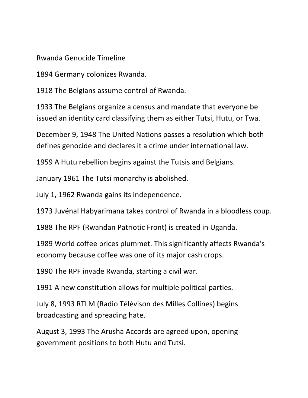 Rwanda Genocide Timeline 1894 Germany Colonizes Rwanda. 1918 the Belgians Assume Control of Rwanda. 1933 the Belgians Organize A