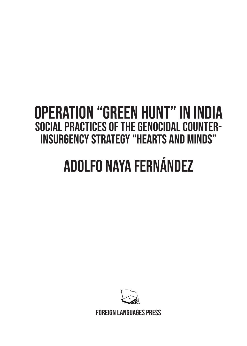 Operation “Green Hunt” in India Social Practices of the Genocidal Counter- Insurgency Strategy “Hearts and Minds” Adolfo Naya Fernández