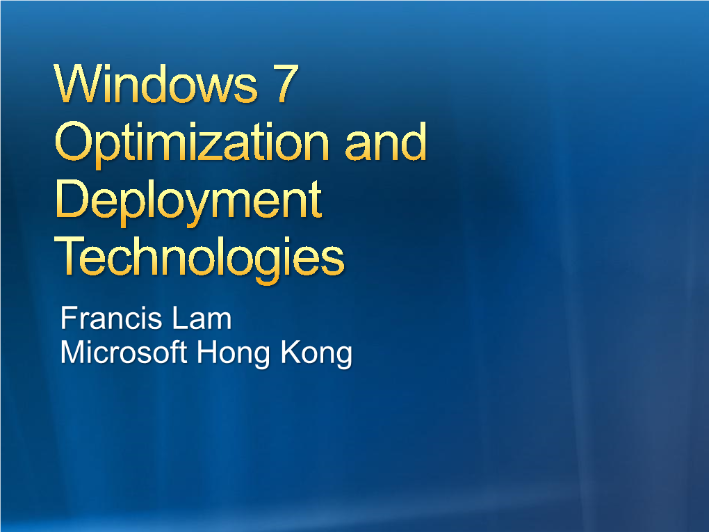 Francis Lam Microsoft Hong Kong Understand More on Windows 7 Performance Feature Enhancement When Using with Win2k8 R2 Application Compability Windows 7 Deployment