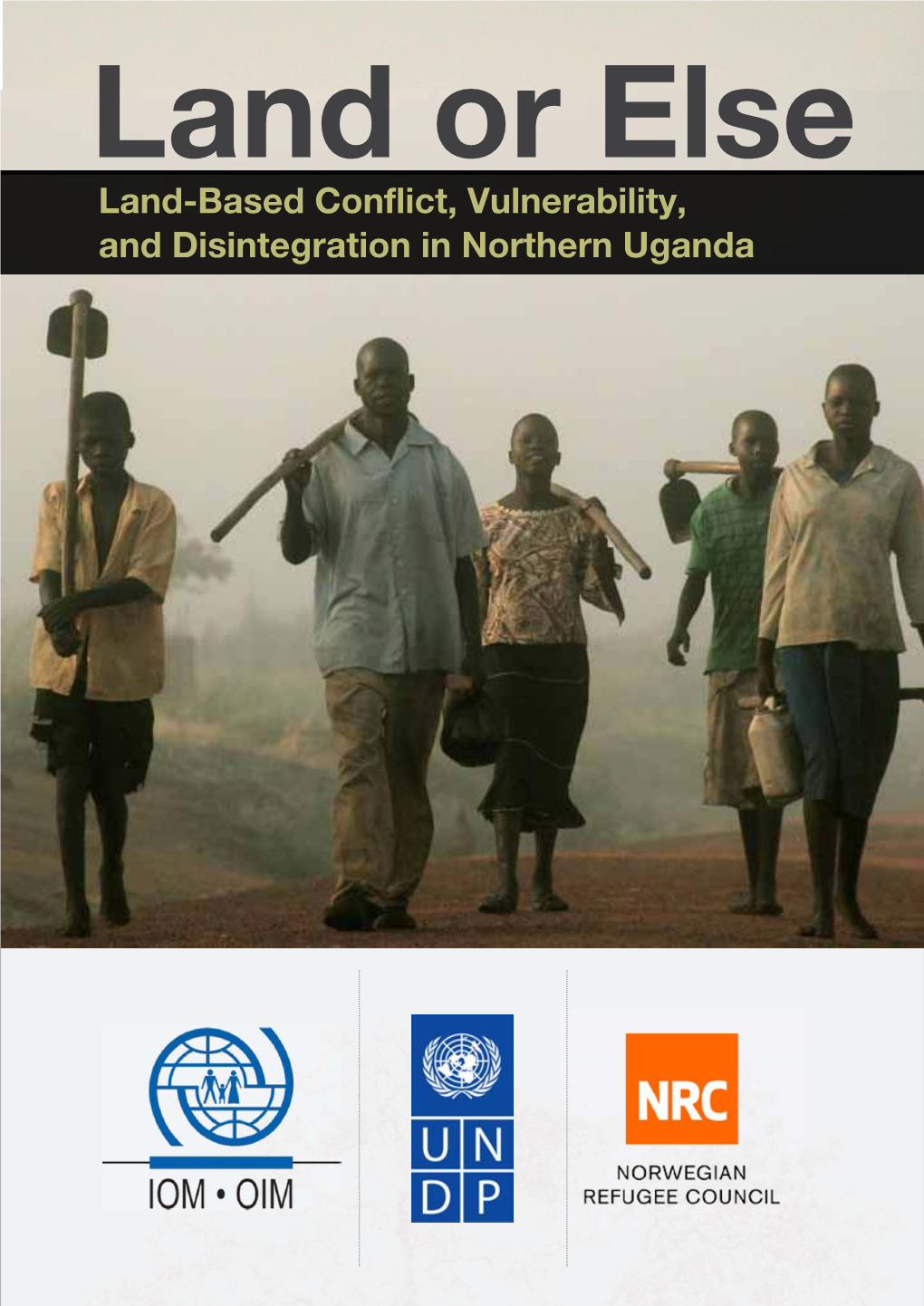 Land Or Else: Land-Based Conflict, Vulnerability, and Disintegration in Northern Uganda I Foreward