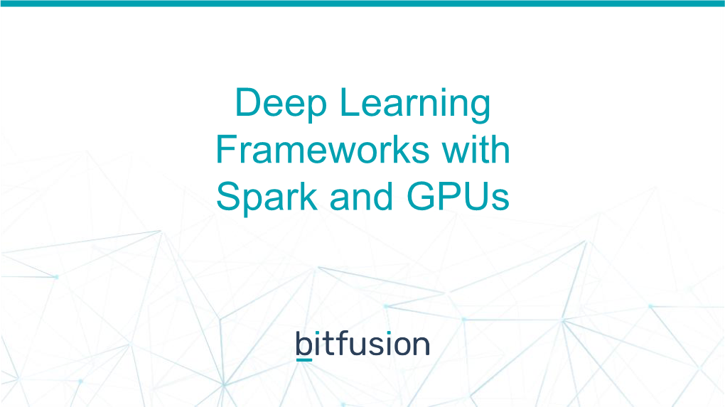 Deep Learning Frameworks with Spark and Gpus Abstract