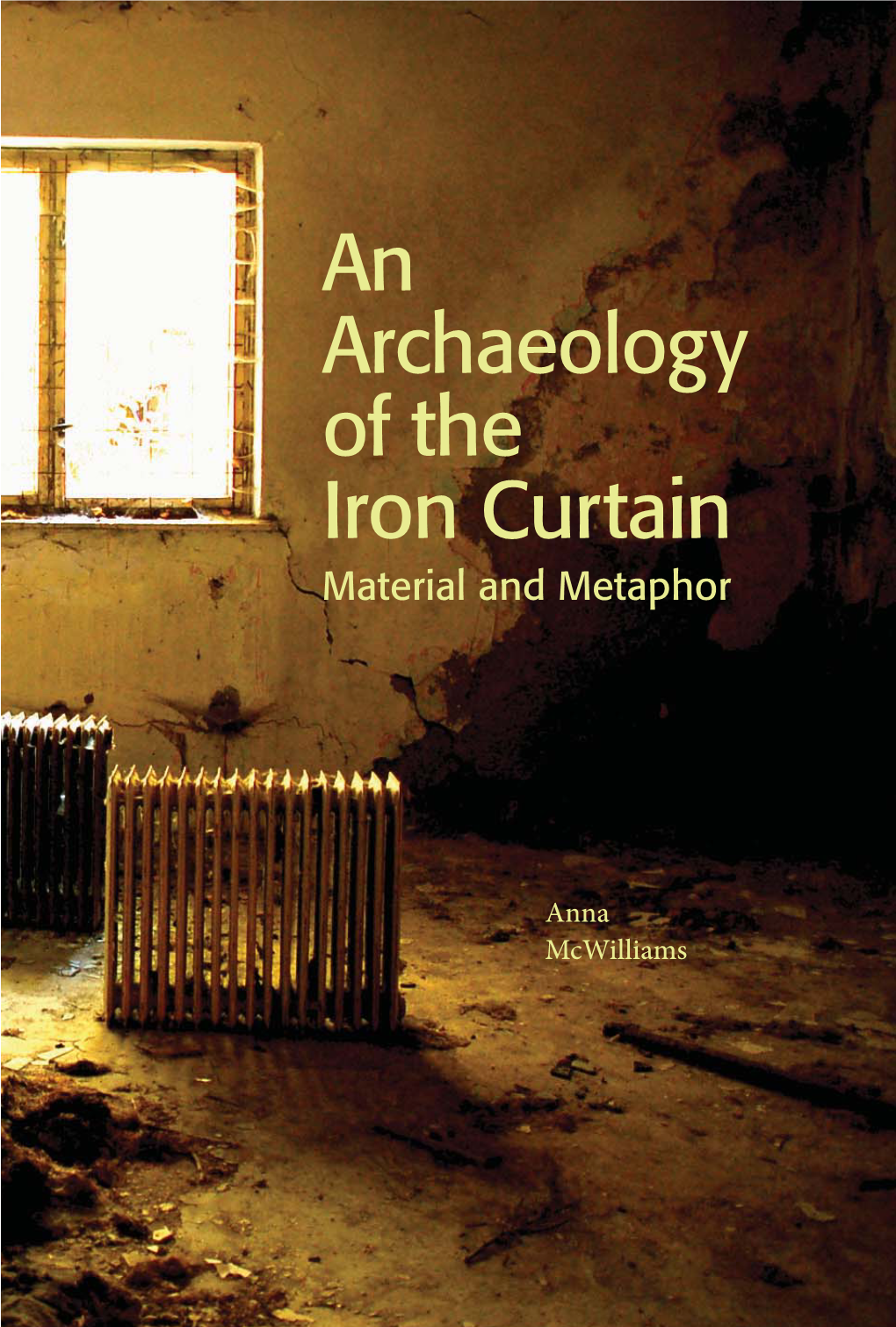 An Archaeology of the Iron Curtain: Material and Metaphor, 2013