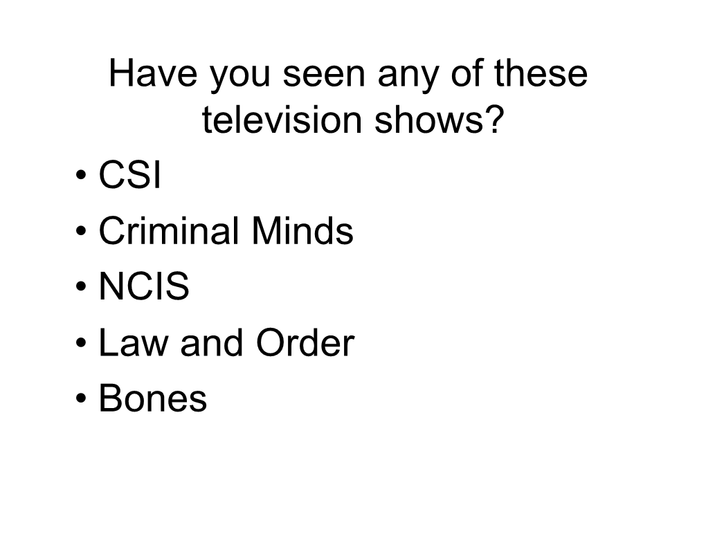 Have You Seen Any of These Television Shows? • CSI • Criminal Minds • NCIS • Law and Order • Bones