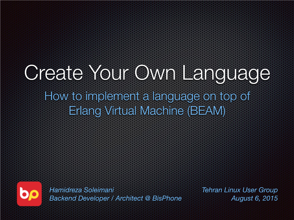 Create Your Own Language How to Implement a Language on Top of Erlang Virtual Machine (BEAM)