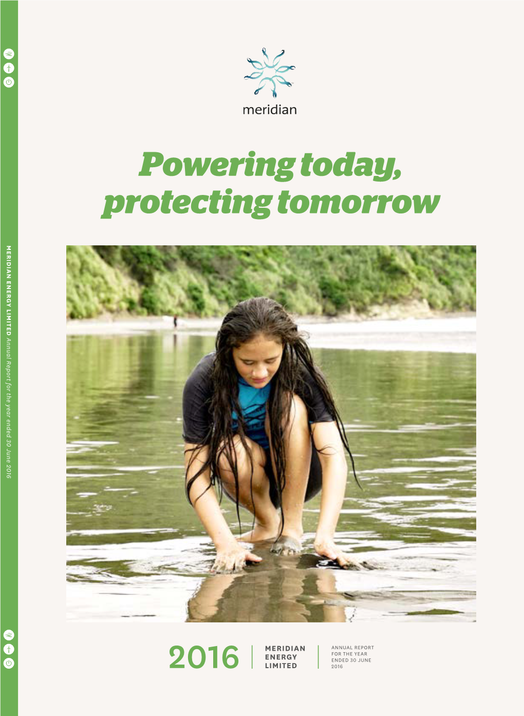 Powering Today, Protecting Tomorrow Annual Report for the Year Ended 30 June 2016 June 30 Ended Year the MERIDIAN for ENERGY LIMITED Report Annual