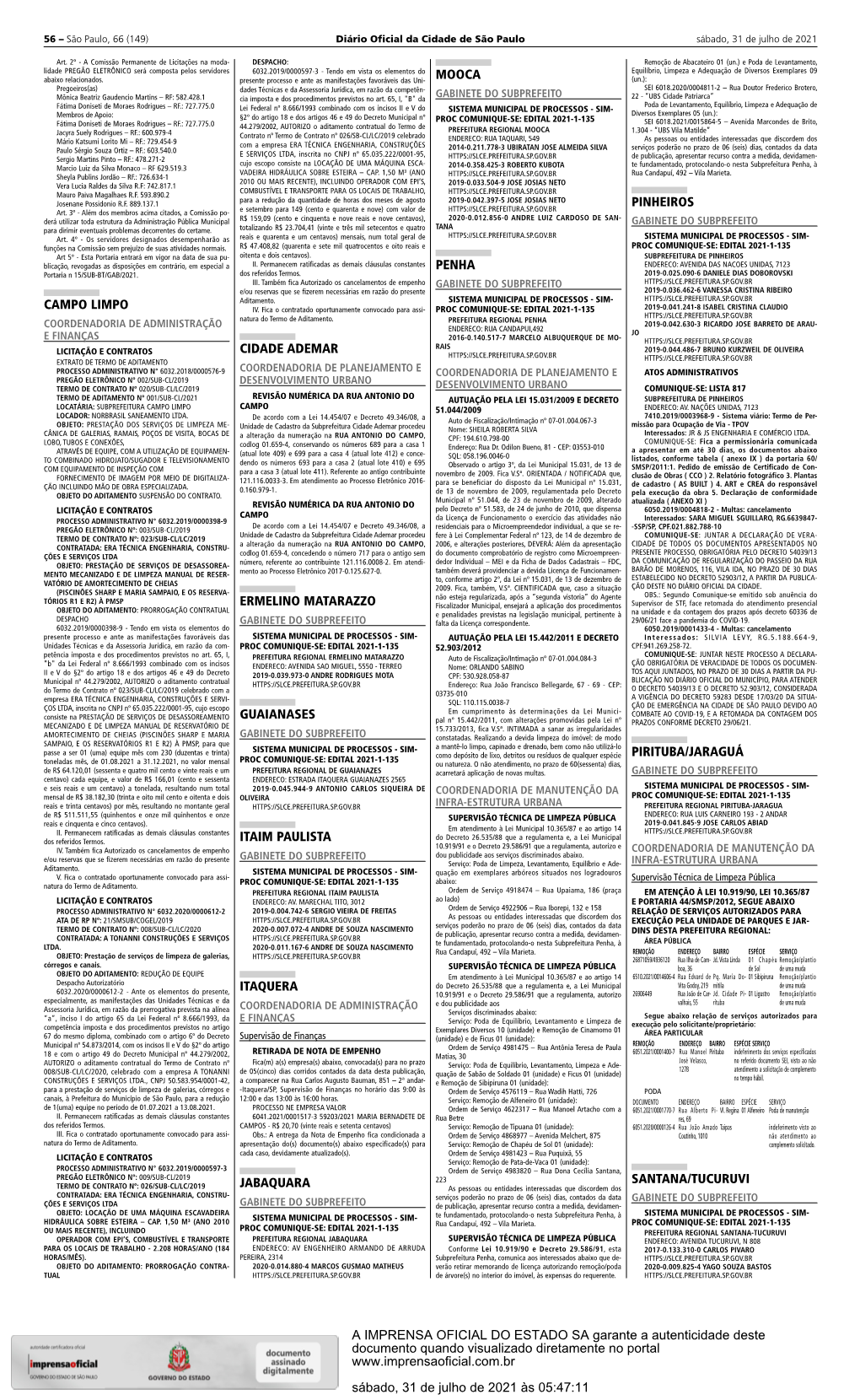 Pinheiros Pirituba/Jaraguá Santana/Tucuruvi Mooca Penha Cidade Ademar Ermelino Matarazzo Guaianases Itaim Paulista Itaquera