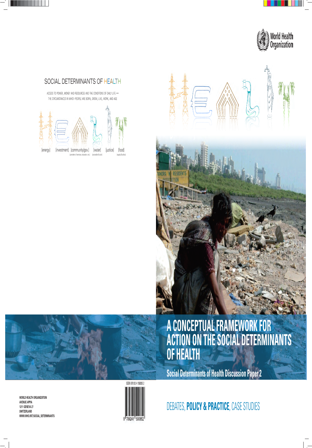 A CONCEPTUAL FRAMEWORK for ACTION on the SOCIAL DETERMINANTS of HEALTH Social Determinants of Health Discussion Paper 2 ISBN 978 92 4 150085 2