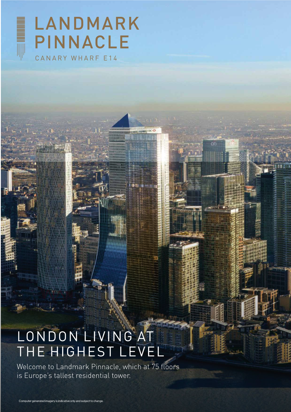 LONDON LIVING at the HIGHEST LEVEL Welcome to Landmark Pinnacle, Which at 75 Floors Is Europe’S Tallest Residential Tower