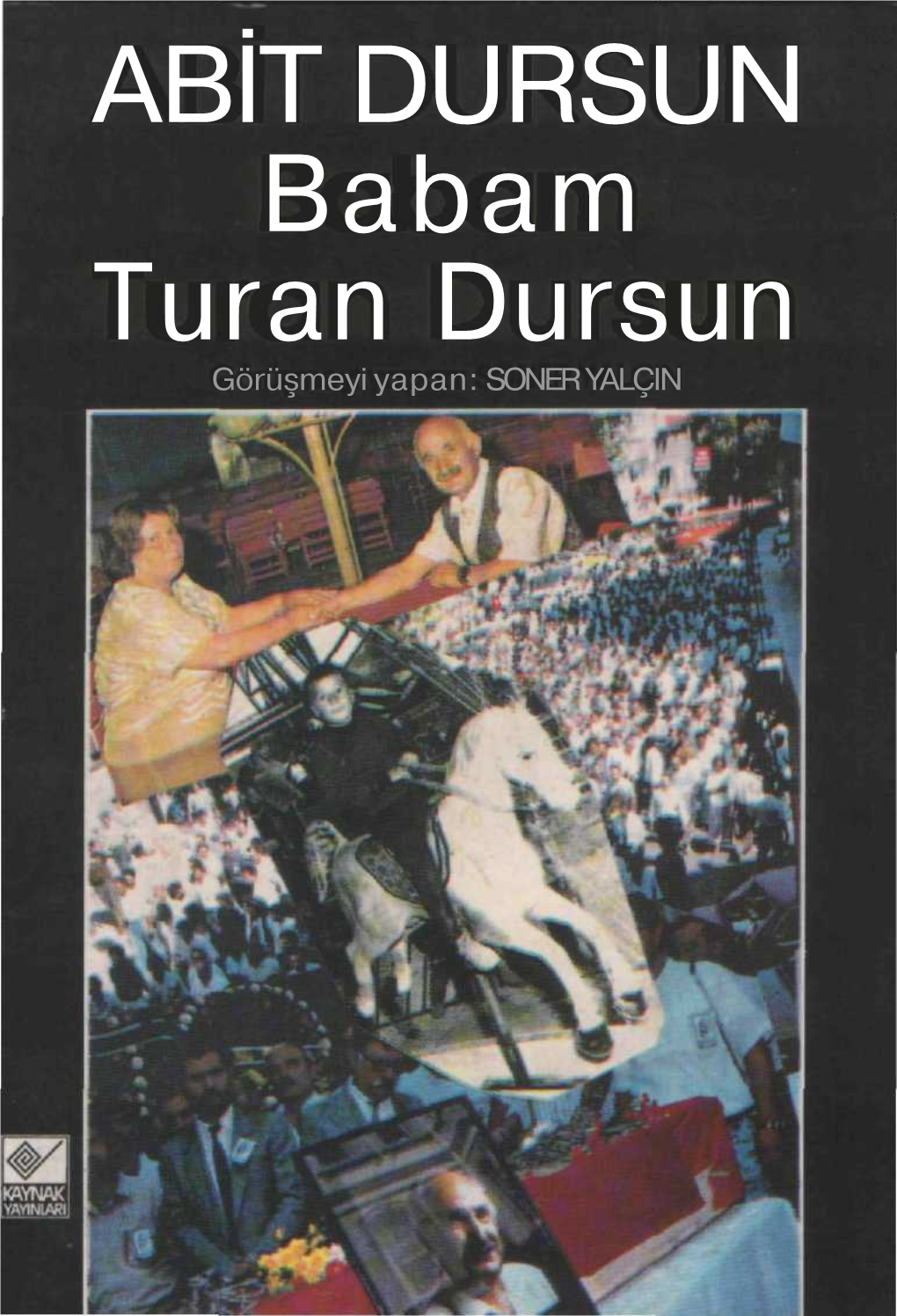 ABİT DURSUN Babam Turan Dursun Görüşmeyi Yapan: SONER YALÇIN "Babamın Öldürülmesinin Üzerinden Beş Yıl Geçmişti Turan Dursun, Bir Baba