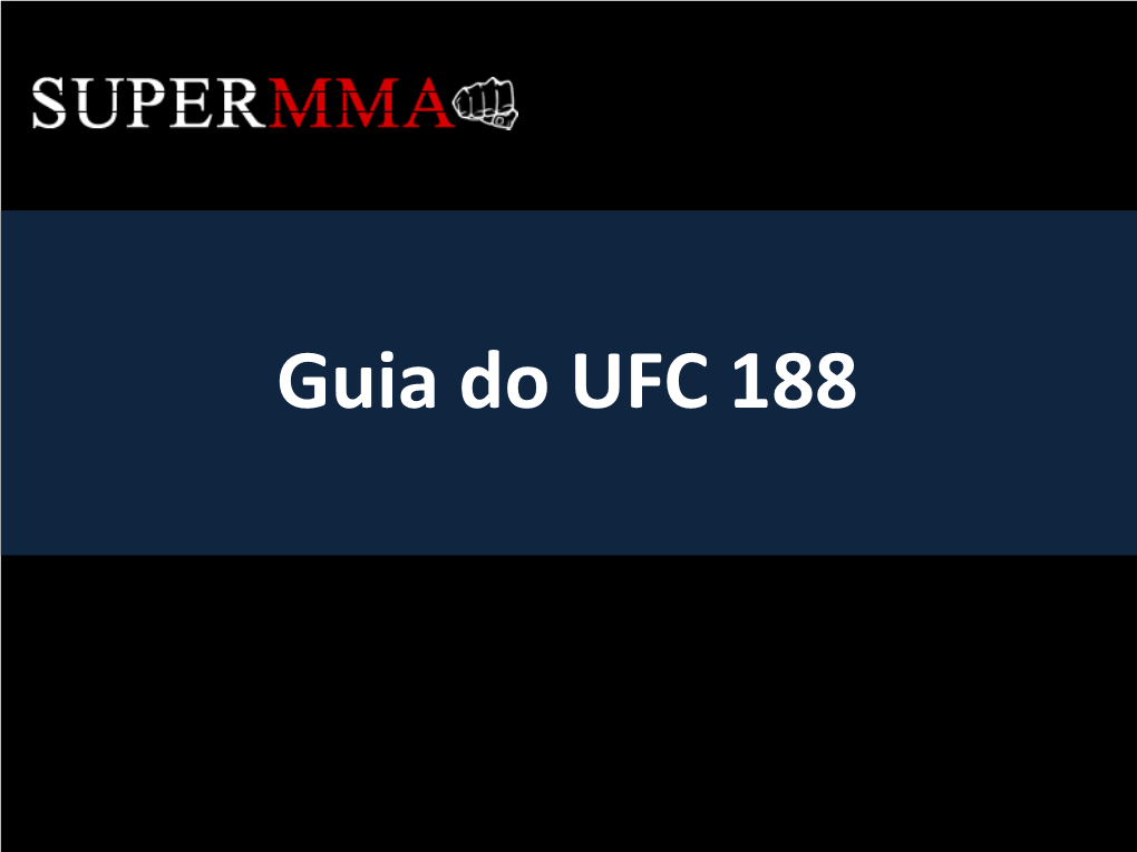 Guia Do UFC 188 \\ E-Book: Tudo Sobre O UFC 188 ÍNDICE Introdução 3 Werdum Vs