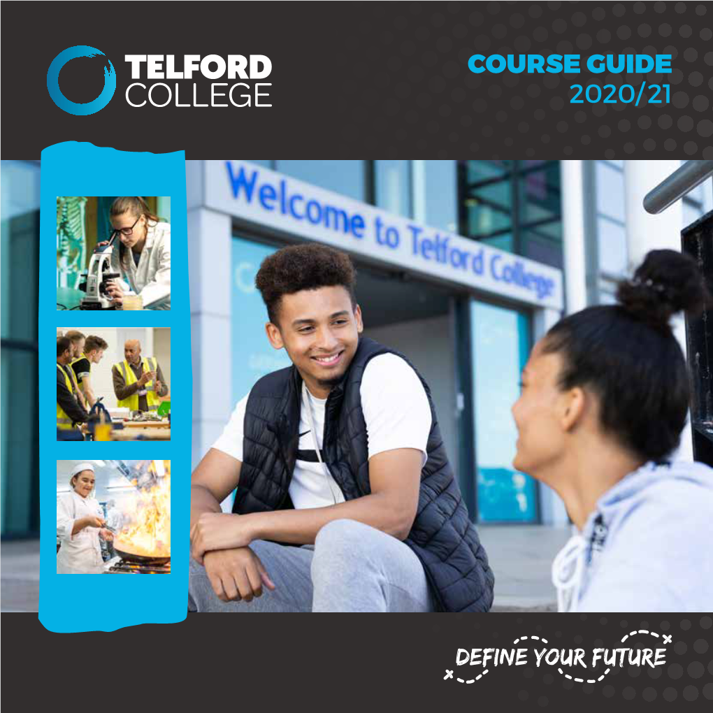 COURSE GUIDE 2020/21 Here’S Why You’Ll Succeed Defineyour Future 2 at TELFORD COLLEGE YOU CAN and YOU WILL Imagine a Future Where You Have an AMAZING Career