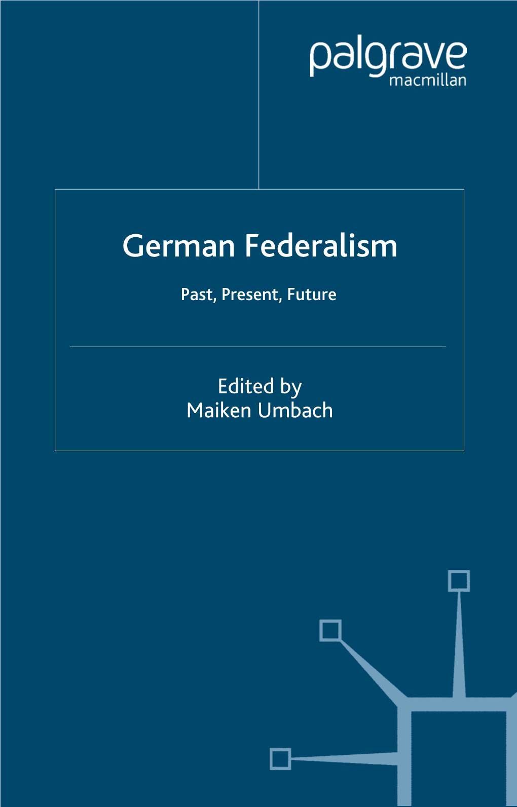 German Federalism: Past, Present, Future/Edited by Maiken Umbach