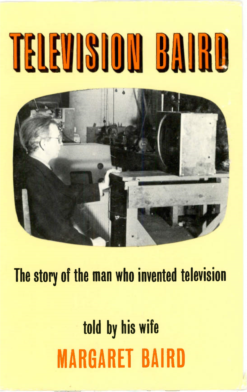 MARGARET BAIRD John Logie Baird, the Scot Who Invented Television, Is Here Pre- Sented As Seen by the South African Musician Who Was His Wife