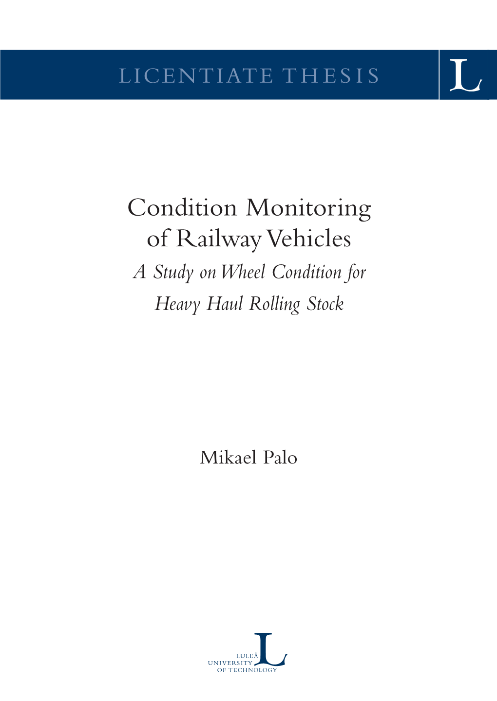 CONDITION MONITORING of RAILWAY VEHICLES a Study on Wheel Condition for Heavy Haul Rolling Stock Mikael Palo