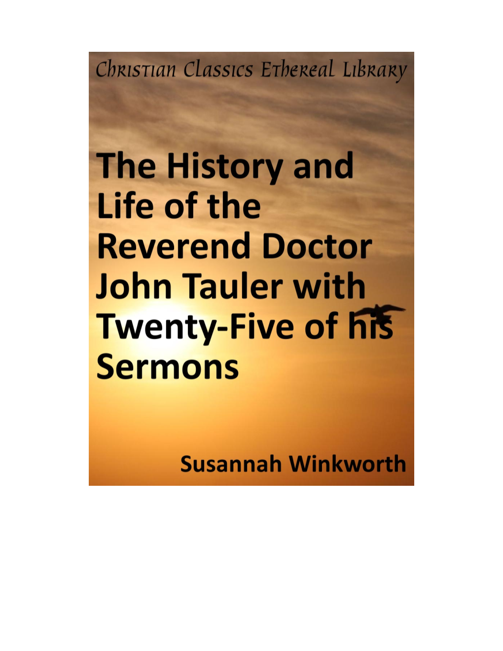 The History and Life of the Reverend Doctor John Tauler with Twenty-Five of His Sermons