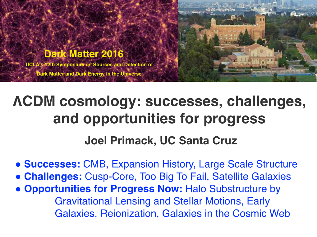 ΛCDM Cosmology: Successes, Challenges, and Opportunities for Progress Joel Primack, UC Santa Cruz
