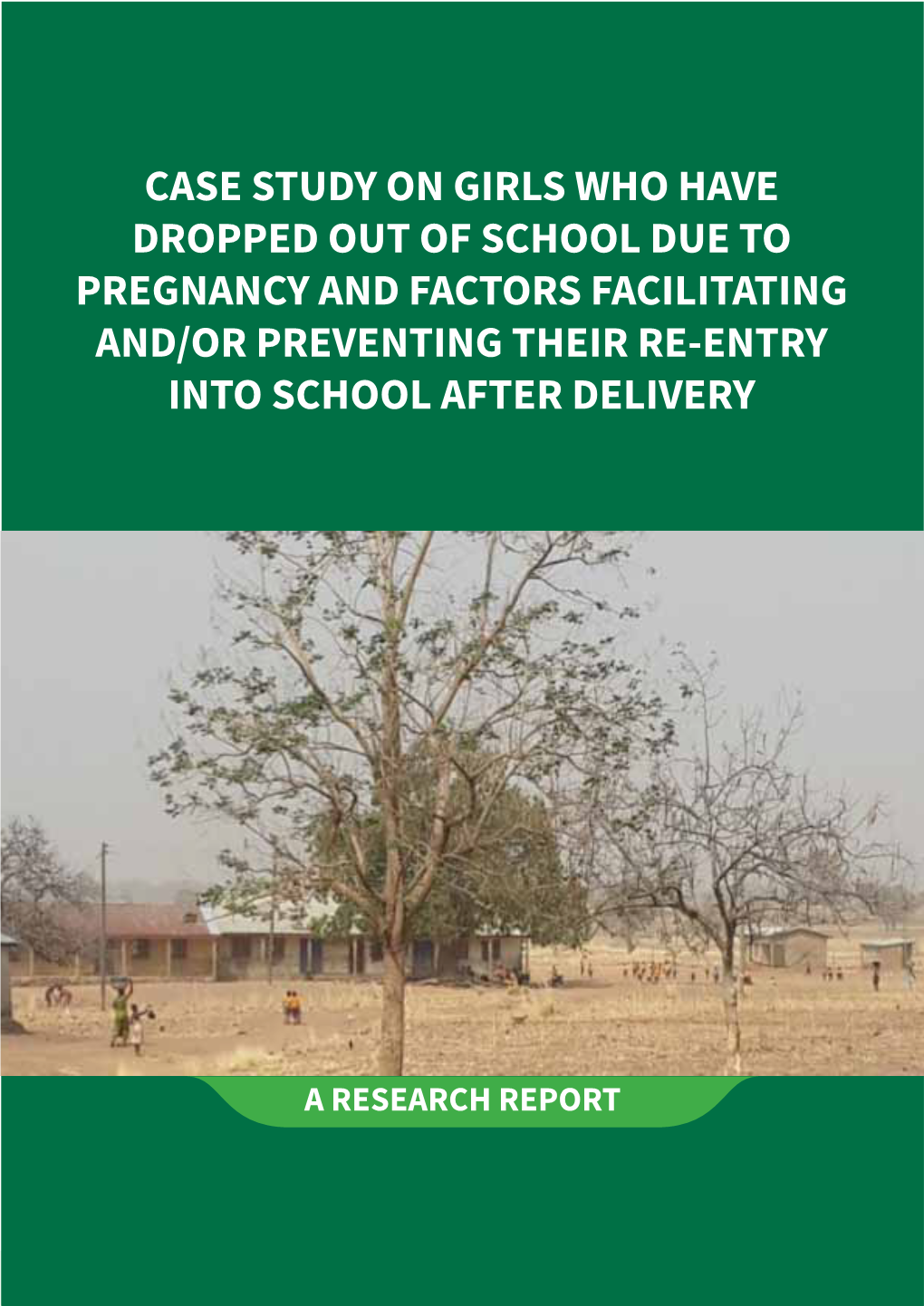 Case Study on Girls Who Have Dropped out of School Due to Pregnancy and Factors Facilitating And/Or Preventing Their Re-Entry Into School After Delivery