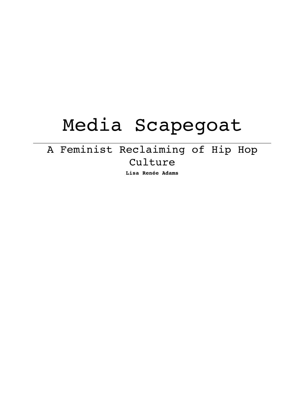 Media Scapegoat a Feminist Reclaiming of Hip Hop Culture Lisa Renée Adams 2 | Introduction Table of Contents Introduction