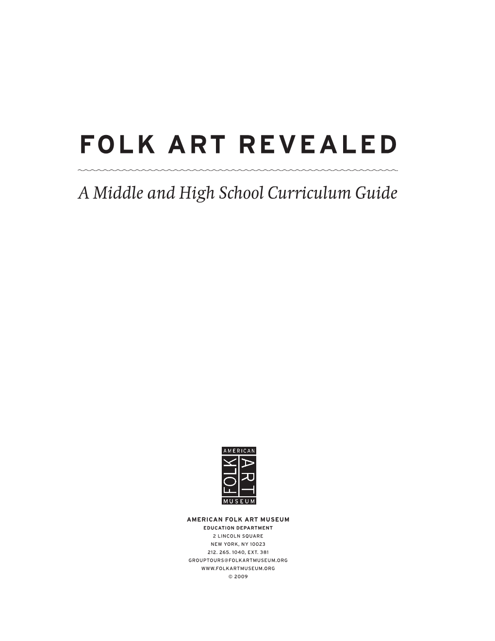 Folk Art Revealed: a Middle and High School Curriculum Guide, Produced by the Education Department of the American Folk Art Museum