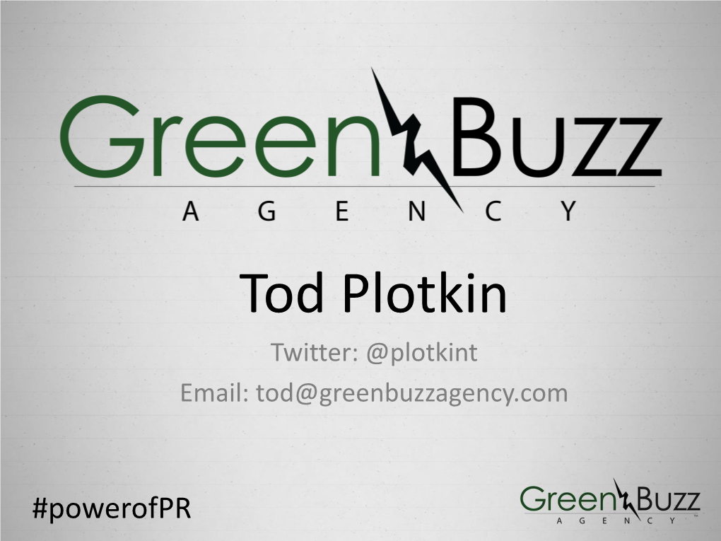 Tod Plotkin Twitter: @Plotkint Email: Tod@Greenbuzzagency.Com