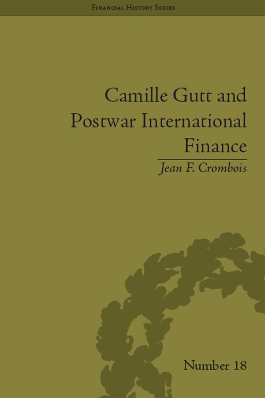 CAMILLE GUTT and POSTWAR INTERNATIONAL FINANCE This Page Intentionally Left Blank FINANCIAL HISTORY