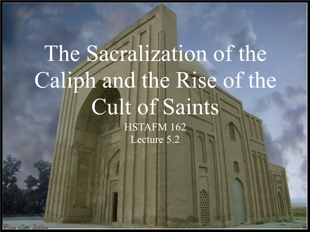 The Sacralization of the Caliph and the Rise of the Cult of Saints
