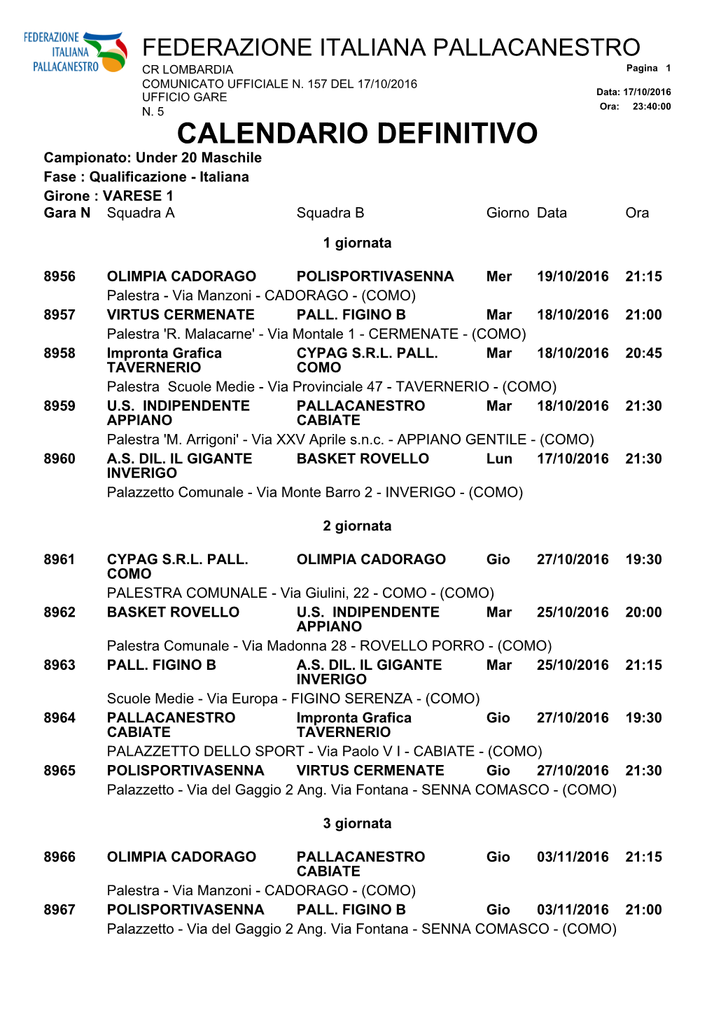 CALENDARIO DEFINITIVO Campionato: Under 20 Maschile Fase : Qualificazione - Italiana Girone : VARESE 1 Gara N Squadra a Squadra B Giorno Data Ora