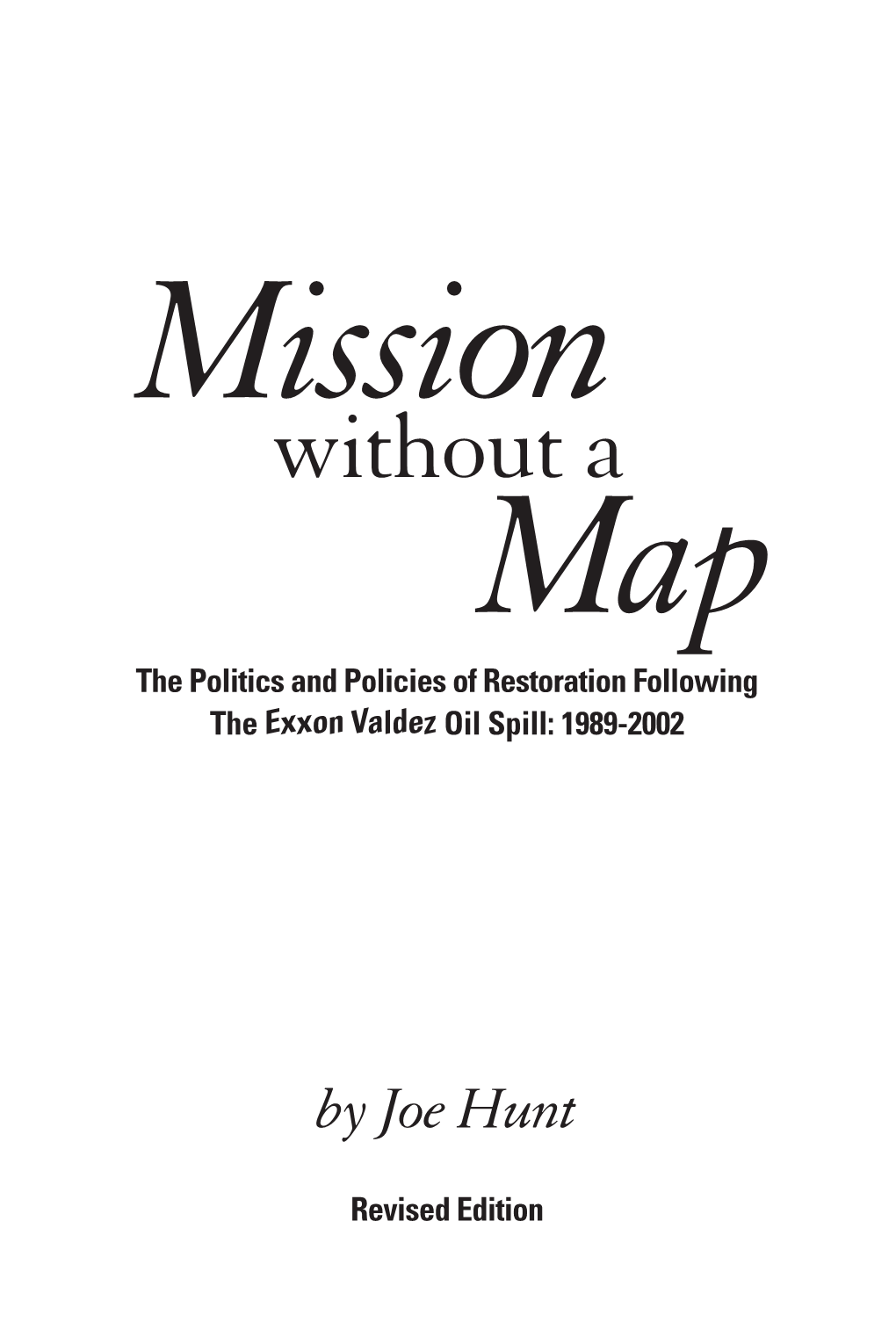 Mission Without a Map the Politics and Policies of Restoration Following the Exxon Valdez Oil Spill: 1989-2002