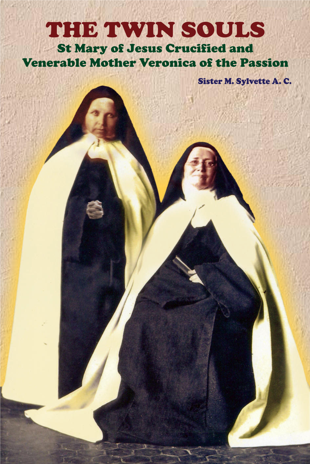 THE TWIN SOULS St Mary of Jesus Crucified and Venerable Mother Veronica of the Passion Sister M