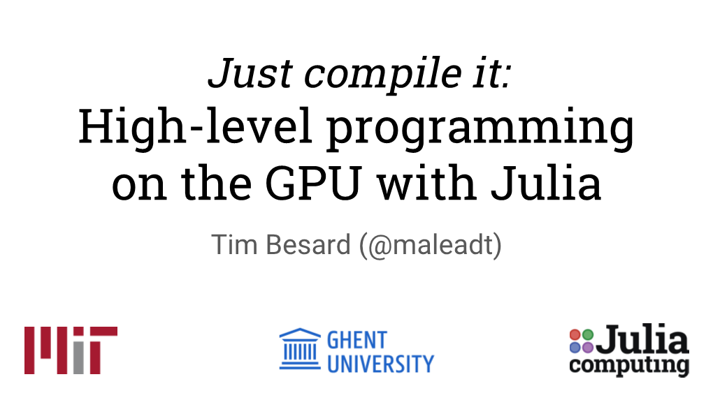 High-Level Programming on the GPU with Julia Tim Besard (@Maleadt)