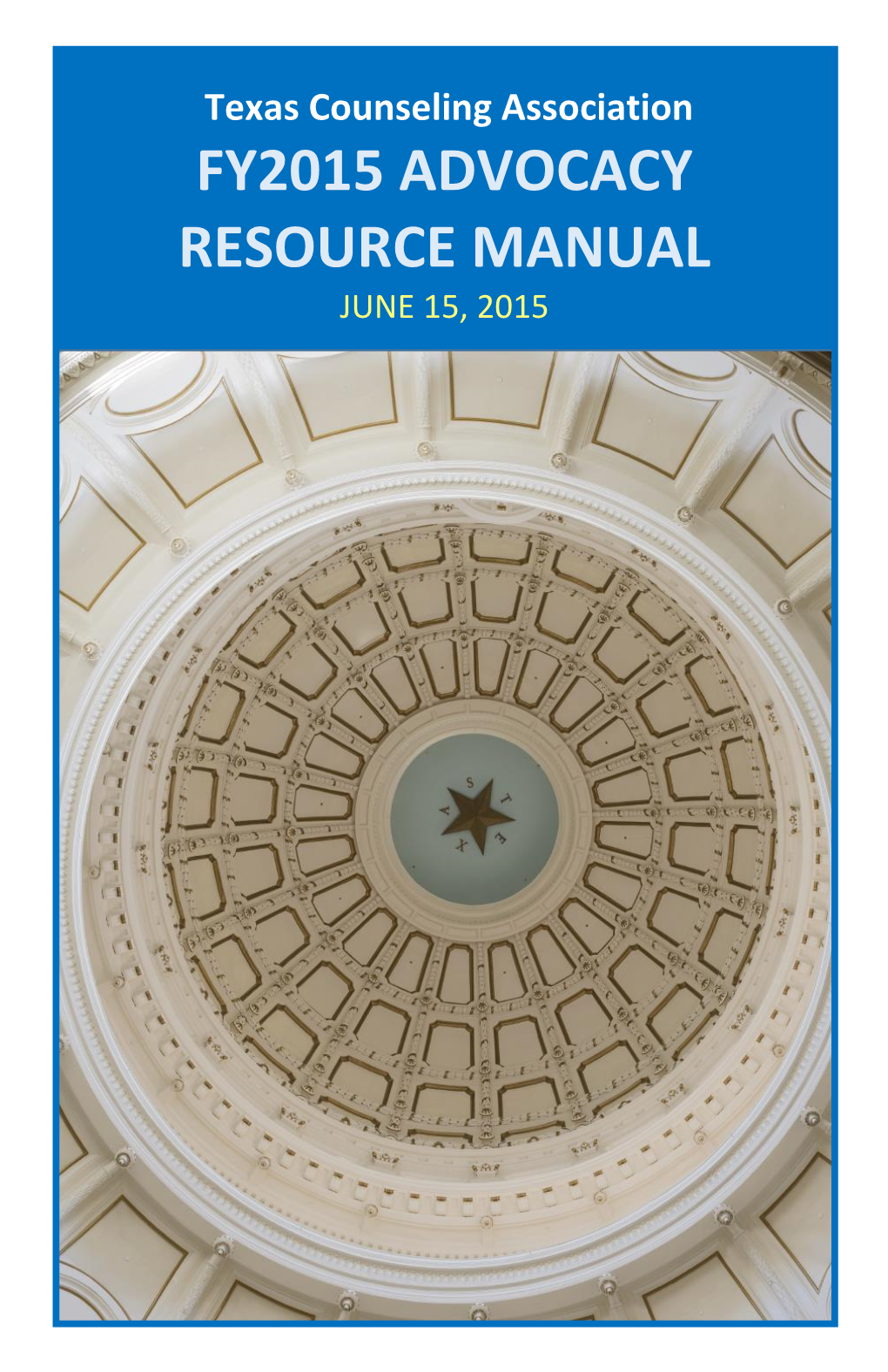 Texas Counseling Association FY2015 ADVOCACY RESOURCE MANUAL JUNE 15, 2015