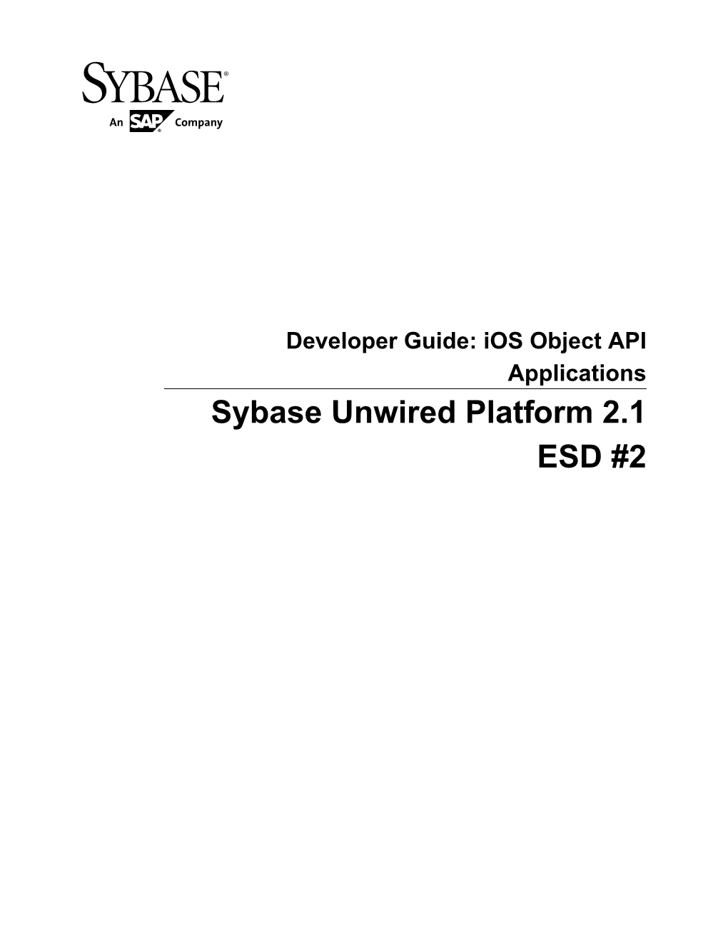 Ios Object API Applications Sybase Unwired Platform 2.1 ESD #2 DOCUMENT ID: DC01217-01-0212-02 LAST REVISED: July 2012 Copyright © 2012 by Sybase, Inc