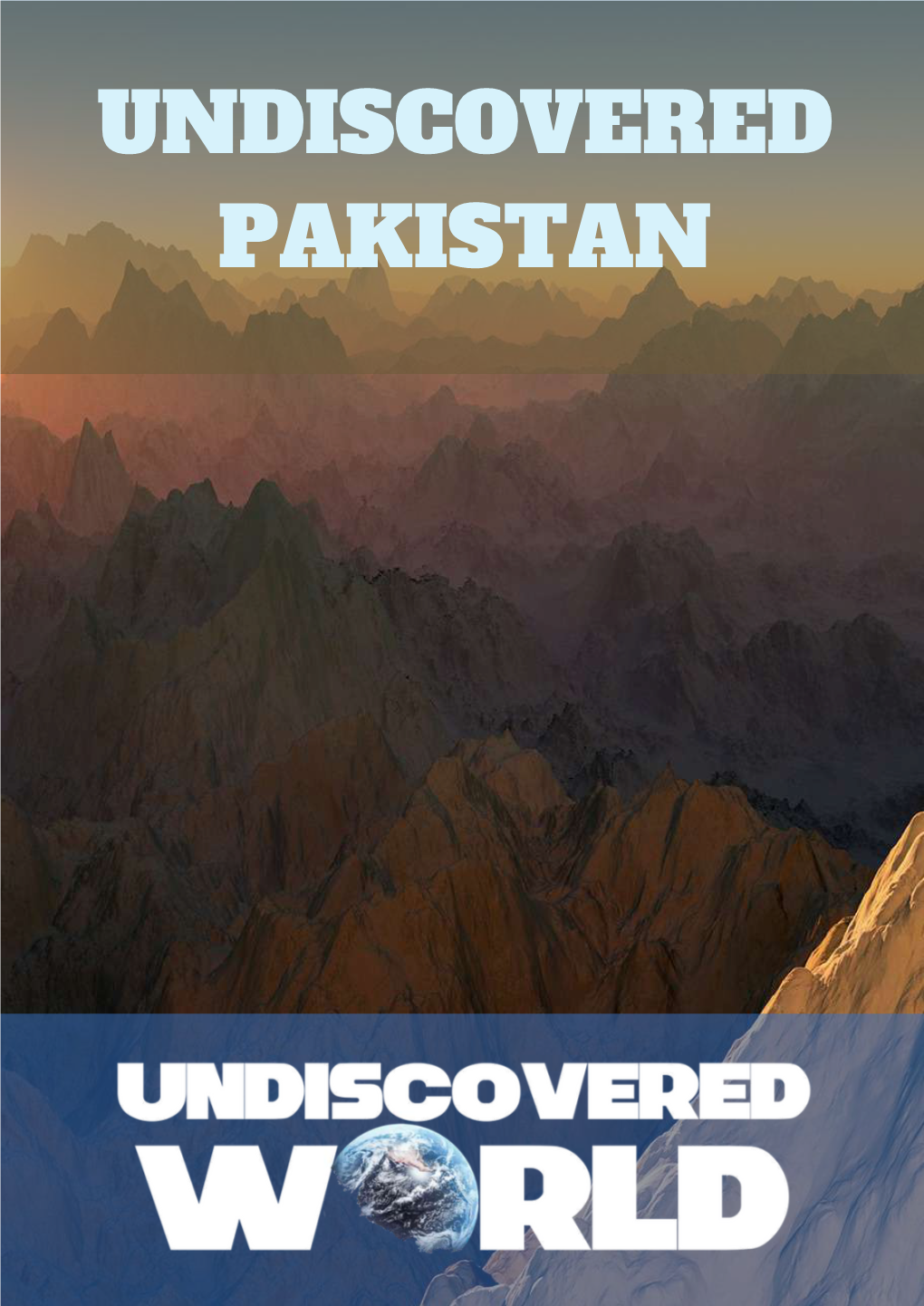 UNDISCOVERED PAKISTAN Pakistan Is One of the Least Explored Countries on Earth, with the Mighty Indus River at Its Heart