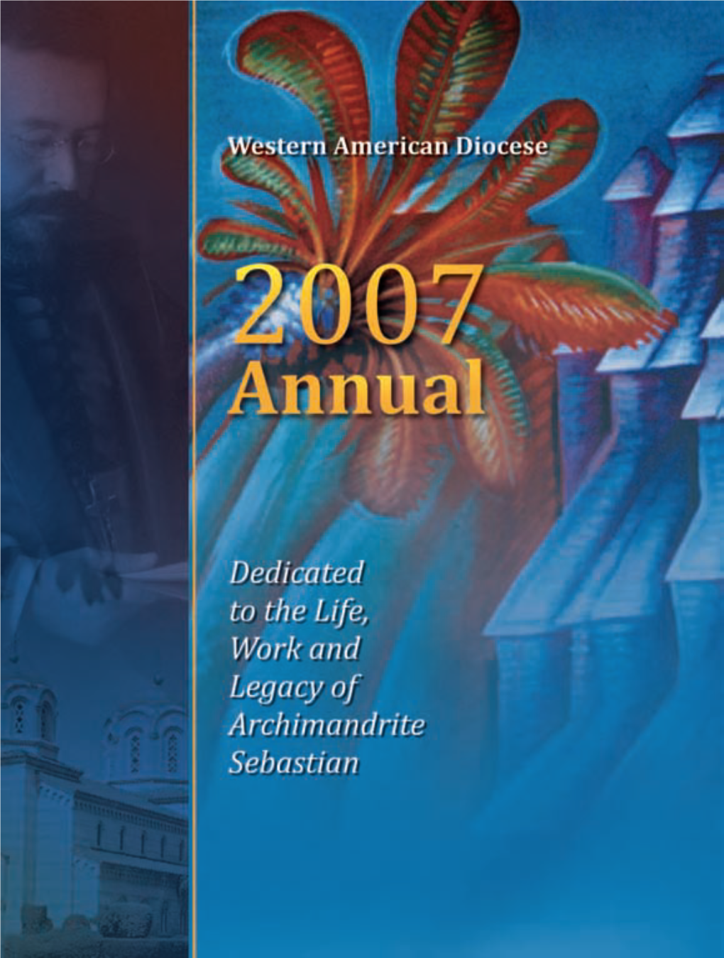 Western American Diocese 2007 ANNUAL Dedicated to the Life, Work and Legacy of Archimandrite Sebastian