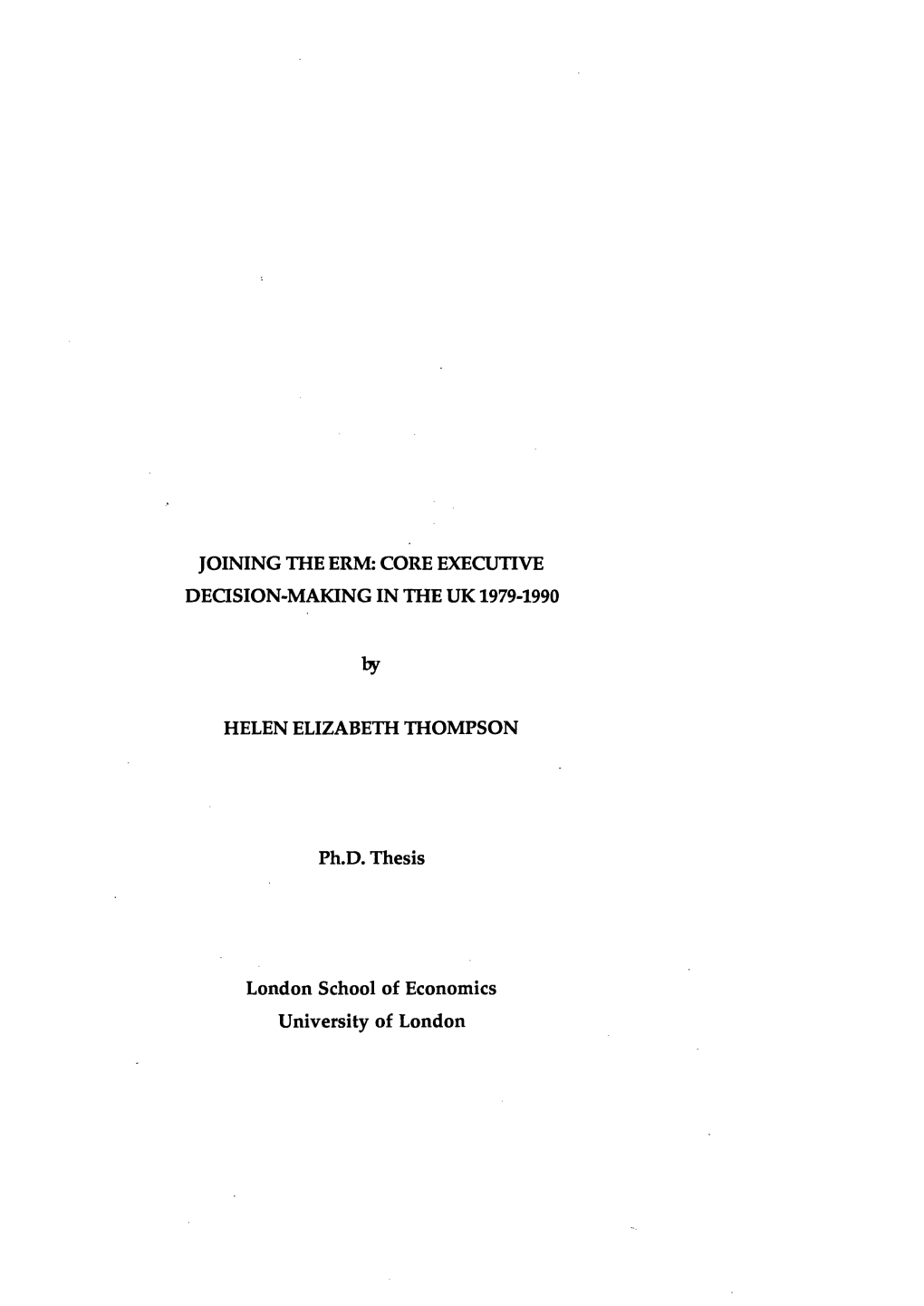 JOINING the ERM: CORE EXECUTIVE DECISION-MAKING in the UK 1979-1990 HELEN ELIZABETH THOMPSON Ph.D. Thesis London School of Econo