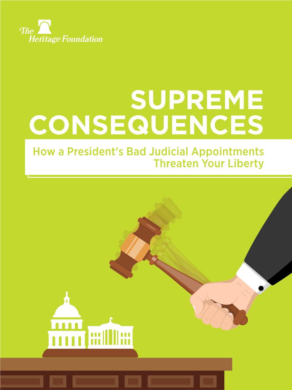 SUPREME CONSEQUENCES How a President's Bad Judicial Appointments Threaten Your Liberty