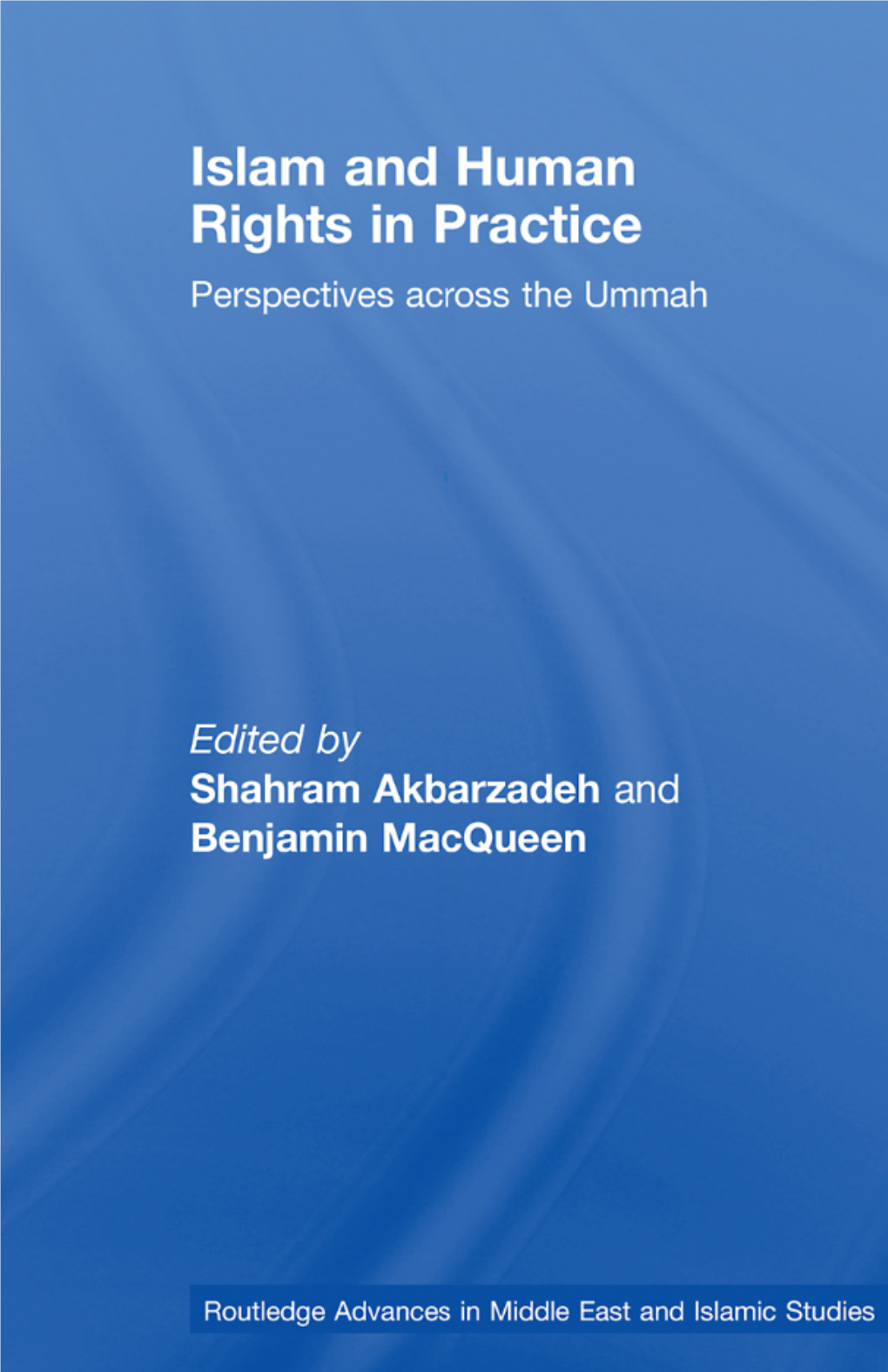 Islam and Human Rights in Practice: Perspectives Across the Ummah / Edited by Shahram Akbarzadeh & Benjamin Macqueen