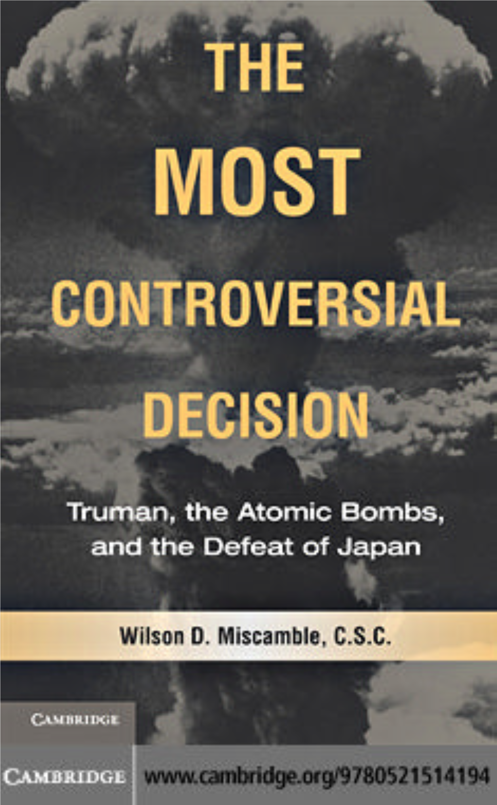 Most Controversial Decision Truman, the Atomic Bombs, and the Defeat of Japan