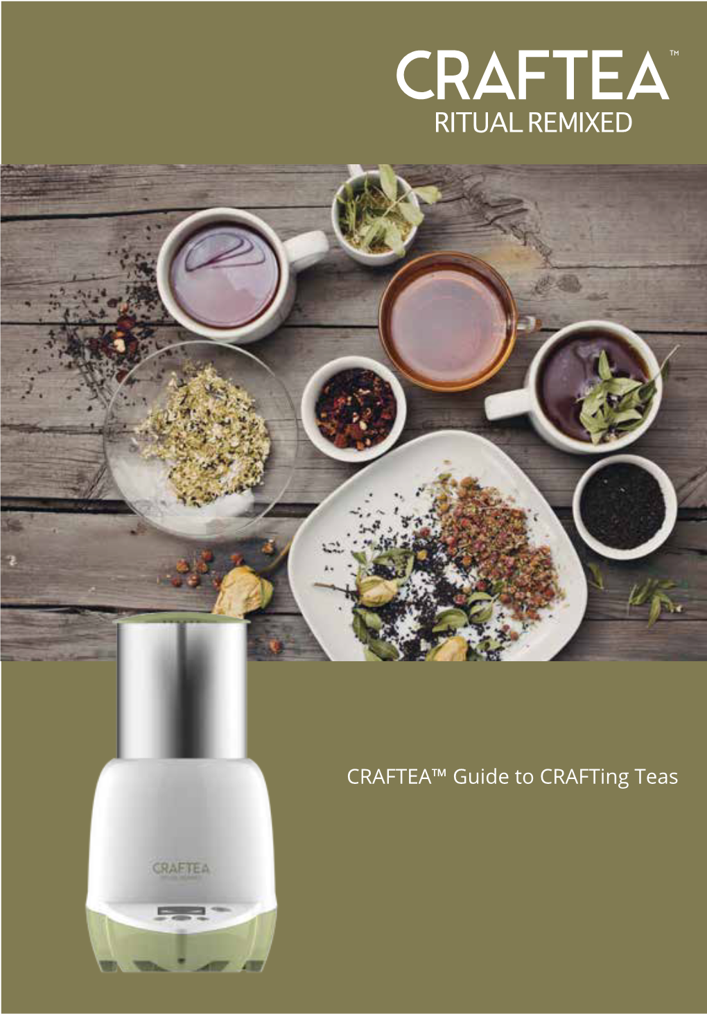 CRAFTEA™ Guide to Crafting Teas Congrats! You Went and Got Yourself a CRAFTEA™, and You’Re Excited to Start Making Your Own Crafted Teas at Home